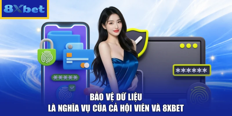 Bảo vệ dữ liệu là nghĩa vụ của cả hội viên và 8XBET