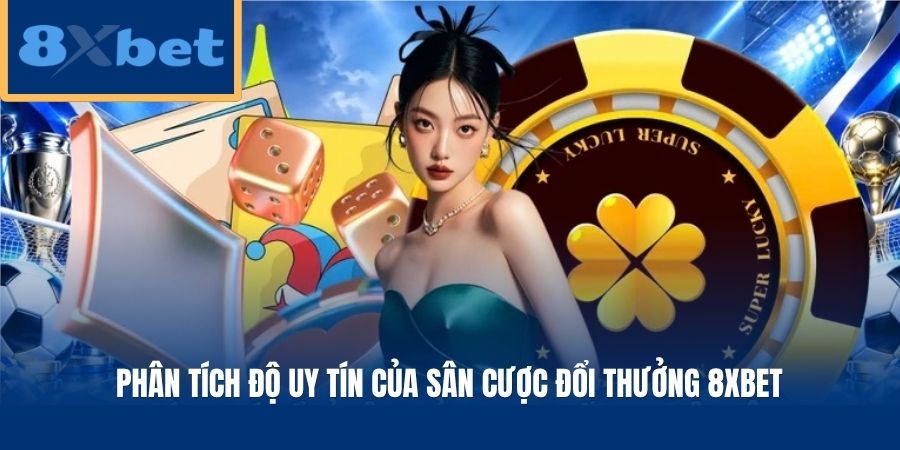 Phân tích độ uy tín của sân cược đổi thưởng 8XBET